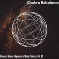Chakra Rebalance - Binaural Waves Alignment of Body Chakras, Vol. 05