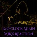 MIK's Reaction - 12 O'clock Again