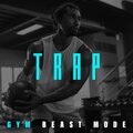 Trap Gym Beast Mode (Workout Beats to Warm Up and Stay Motivated)
