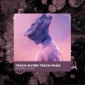 Trách Duyên Trách Phận (B Deep House)