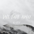 K-Otic - We Fade Away