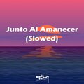 Junto Al Amanecer (Slowed Remix)