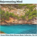 Rejuvenating Mind - Ocean White Noise Nature Music Collection, Vol. 09