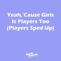 Yeah,'Cause Girls Is Players Too (Sped Up Remix)