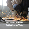 The Sound of Work in the Pouring Rain