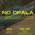 DJ Idk、Mc CR Da Capital、Mc Lira Jhonny - NO OPALA REBAIXADO (Explicit)