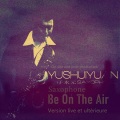 Saxophone -Be On The Air(Live)Version live et ultérieure
