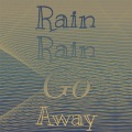 Rain Rain Go Away