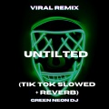 Green Neon DJ - Untilted (Tik Tok Slowed + Reverb)(Remix|Explicit)