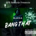 Blacka - Bang That (Explicit)
