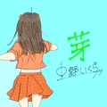 中野いくら - 芽 (中野いくら Ver.)