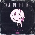Teseo - Make Me Feel Like (Explicit)