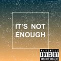 Its not enough (Explicit)