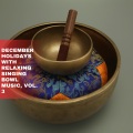 December Holidays with Relaxing Singing Bowl Music, Vol. 3
