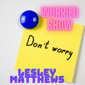 Lesley Matthews - Worried Show