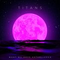 Titans - What We Have Established