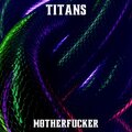 Titans - Mother****er