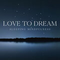 Love to Dream: Sleeping Mindfulness with Meditation Music