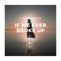 IF WE EVER BROKE UP (0.95X)