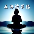 在海边冥想 - 让你放松的海洋波浪和水声,适合日常冥想,睡前冥想和瑜伽休息术的声音