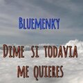 Bluemenky - Dime que todavía me quieres (Explicit)