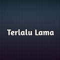 Terlalu Lama