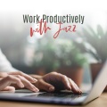 Work Productively with Jazz (Music for Busy Day, Rest Between Work)