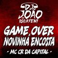 DJ João de iguatemi、Mc CR Da Capital - GAME OVER X NOVINHA ENCOSTA (Explicit)