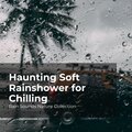Haunting Soft Rainshower for Chilling