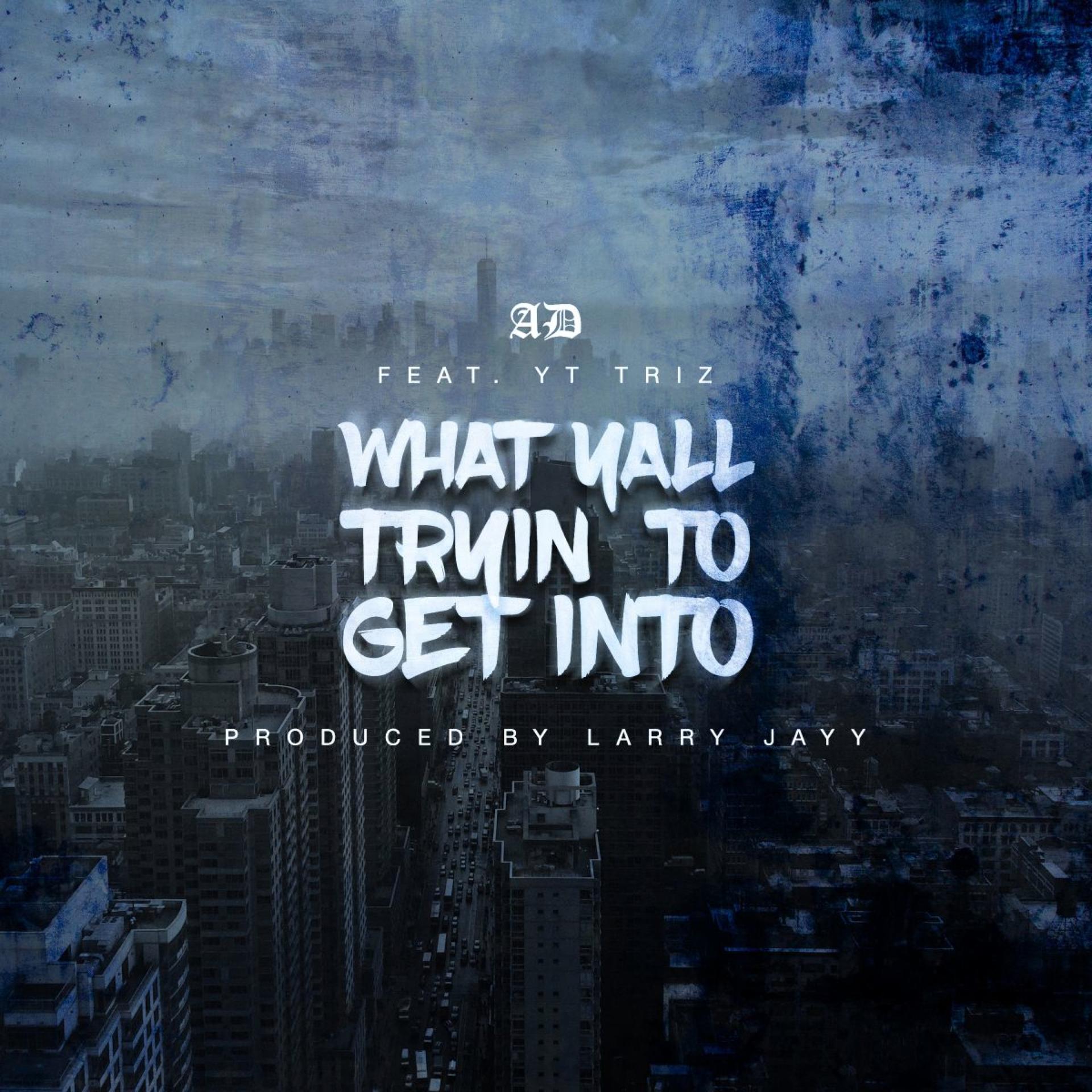 AD - What Yall Tryin To Get Into (feat. YT Triz)(Explicit)