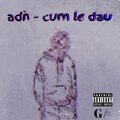 A.[D].N - Cum le dau (Explicit)