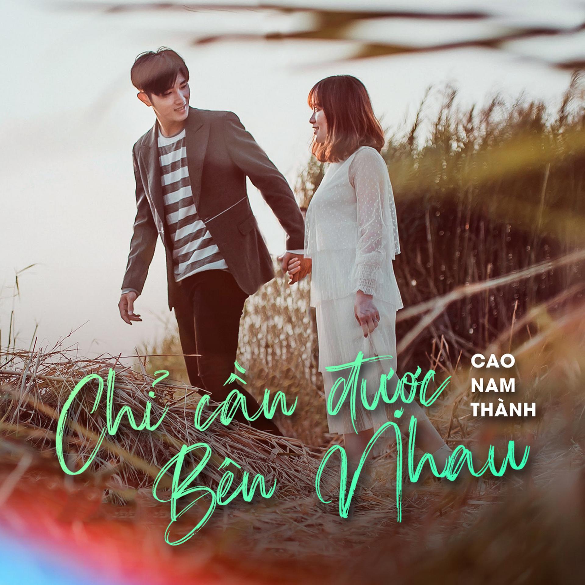 Cao Nam Thành - Chỉ Cần Được Bên Nhau