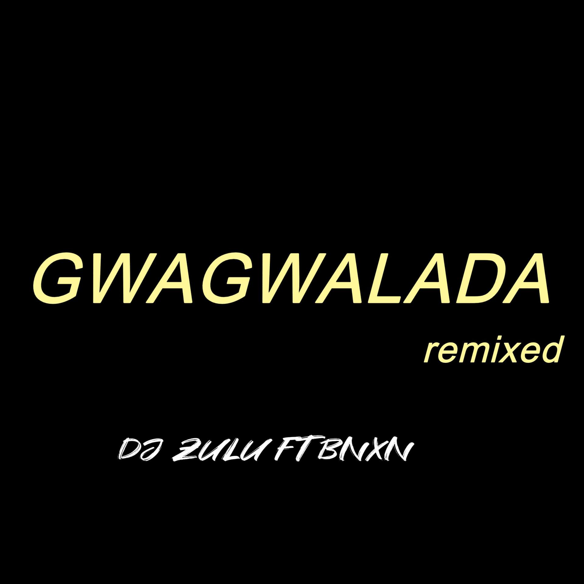 DJ Zulu、BNXN - GWAGWALADA (feat. Bnxn)(remix)
