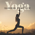 Yoga Summer Practice - Music To Meditate, Relax, Concentrate | Balance Your Emotions, Find Your Inner Peace