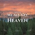 When We All Get to Heaven