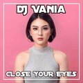 DJ Vania - DJ Close Your Eyes
