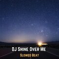 DWP RMX - DJ Shine Over Me Slowed Beat
