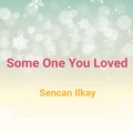 Sencan Ilkay - Some One You Loved