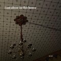 i am alone in this house.