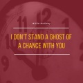 I Don't Stand a Ghost of a Chance With You