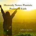 Heavenly Notes: Pianistic Praises of Faith