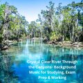 Crystal Clear River Through the Canyons- Background Music for Studying, Exam Prep & Working