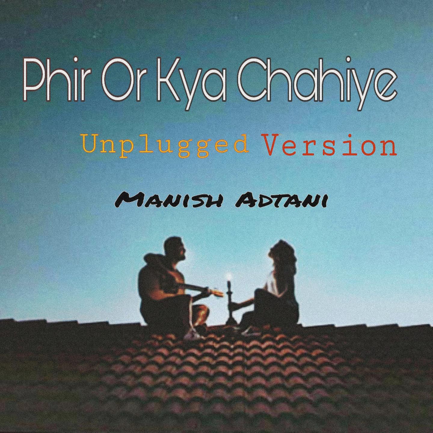 Manish Adtani - Phir or Kya Chahiye (Unplugged Version)