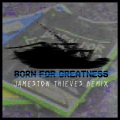 Born For Greatness (Jameston Thieves Remix)