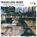 Travelling Wind - Chillout Music For Travel Bugs