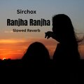 SirChox - Ranjha Ranjha (Slowed+Reverb)