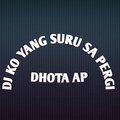 Dhota AP - DJ Ko Yang Suru Sa Pergi