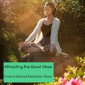 Attracting The Good Vibes - Positive Spiritual Meditation Music