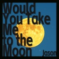 Would You Take Me to the Moon