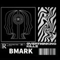 Bmark - OVERTHINKING KILLS